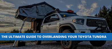 The Ultimate Guide to Overlanding your Toyota Tundra